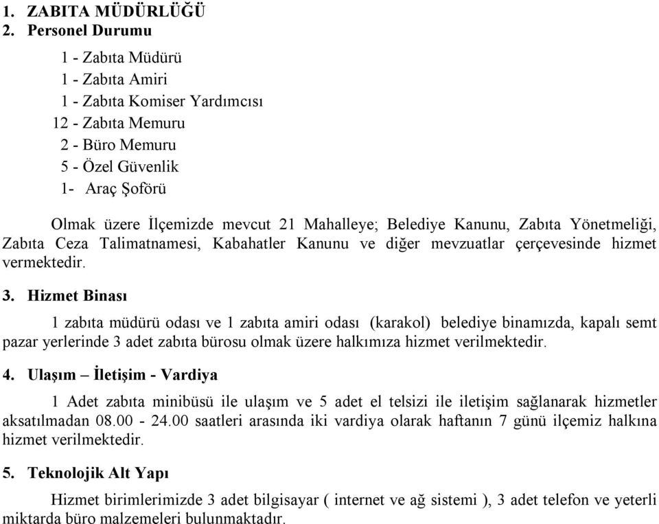 Belediye Kanunu, Zabıta Yönetmeliği, Zabıta Ceza Talimatnamesi, Kabahatler Kanunu ve diğer mevzuatlar çerçevesinde hizmet vermektedir. 3.