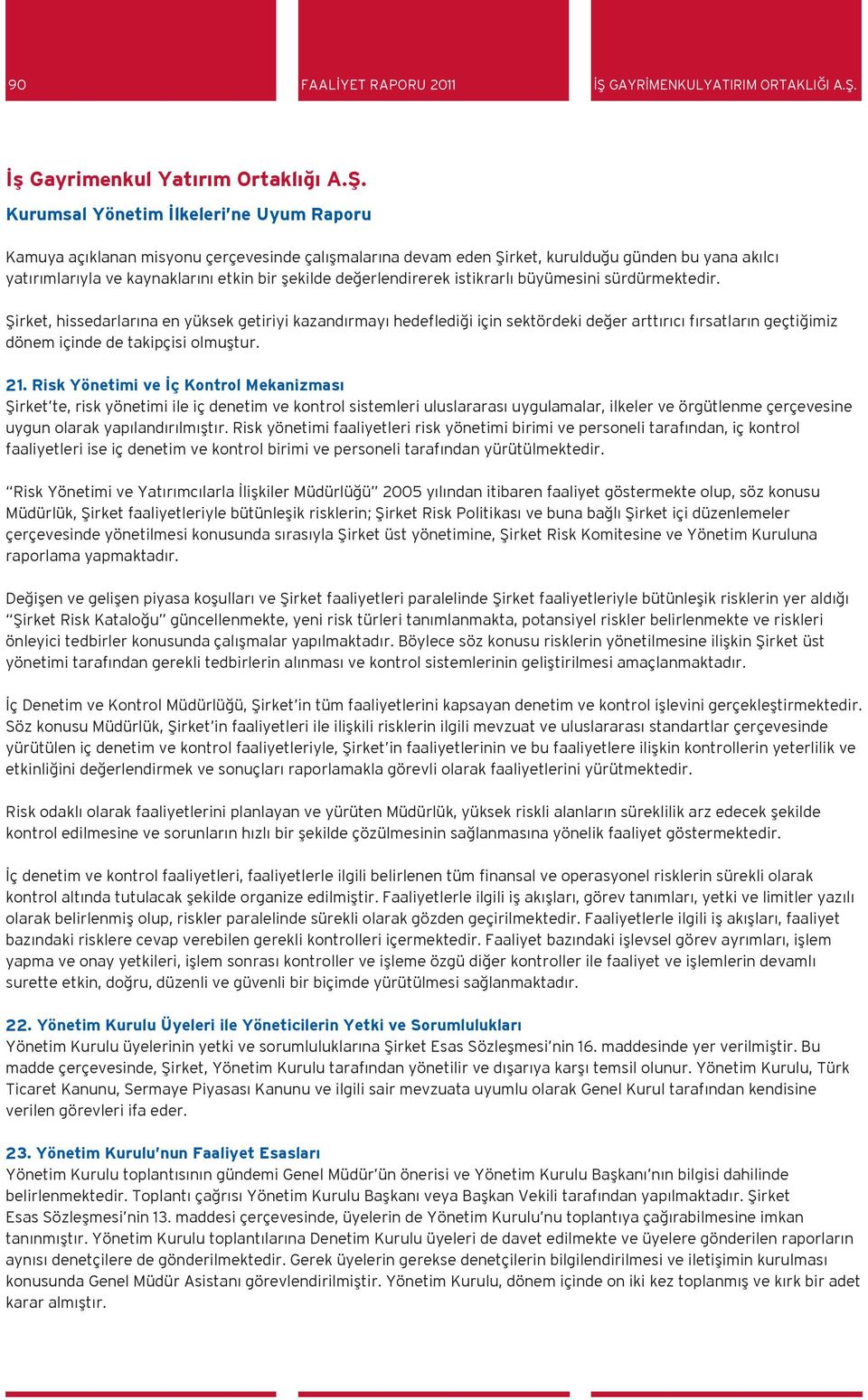 Kamuya açıklanan misyonu çerçevesinde çalışmalarına devam eden Şirket, kurulduğu günden bu yana akılcı yatırımlarıyla ve kaynaklarını etkin bir şekilde değerlendirerek istikrarlı büyümesini