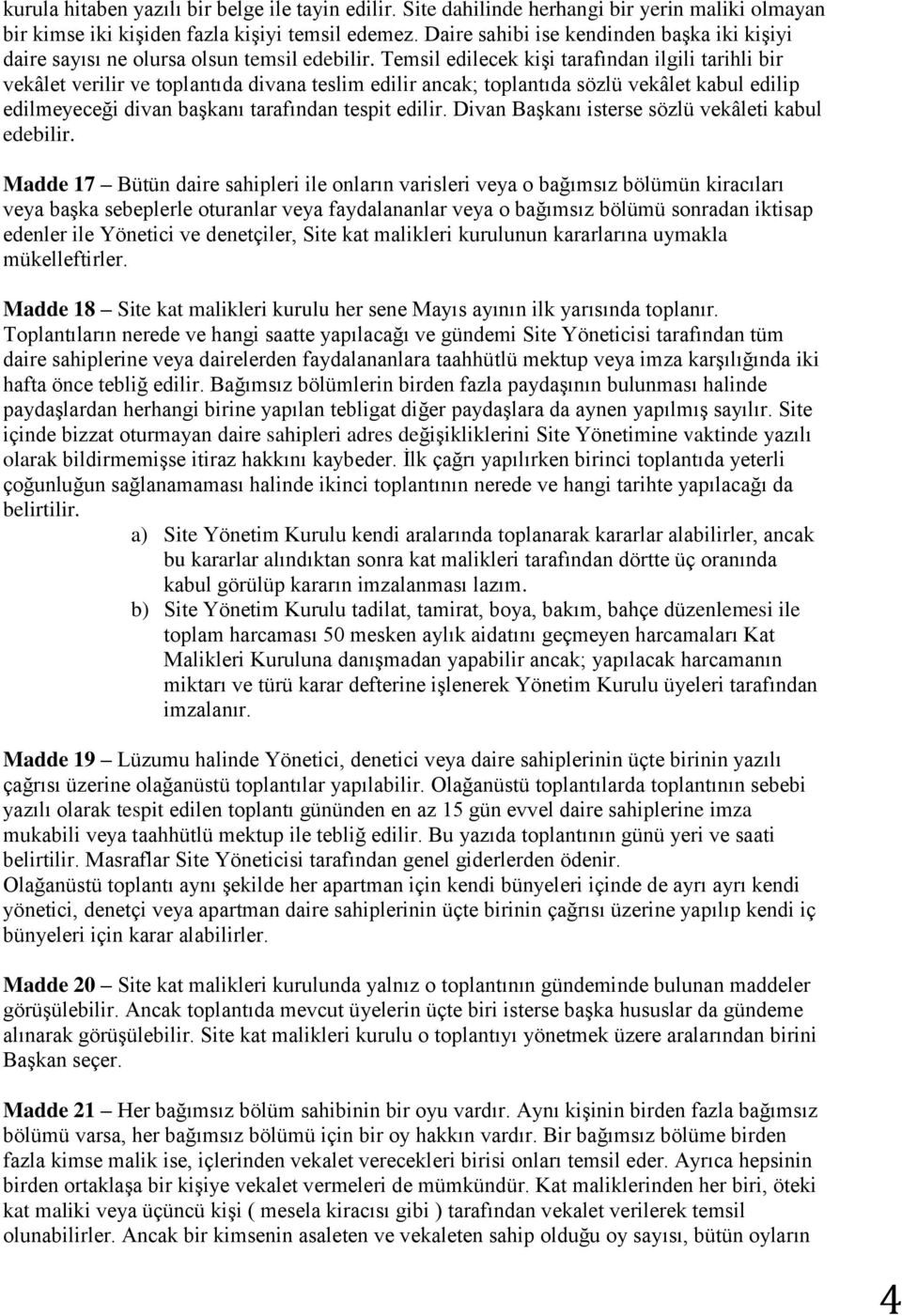 Temsil edilecek kişi tarafından ilgili tarihli bir vekâlet verilir ve toplantıda divana teslim edilir ancak; toplantıda sözlü vekâlet kabul edilip edilmeyeceği divan başkanı tarafından tespit edilir.