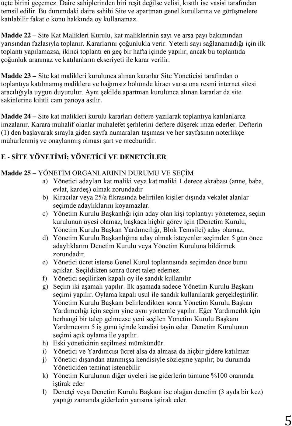 Madde 22 Site Kat Malikleri Kurulu, kat maliklerinin sayı ve arsa payı bakımından yarısından fazlasıyla toplanır. Kararlarını çoğunlukla verir.