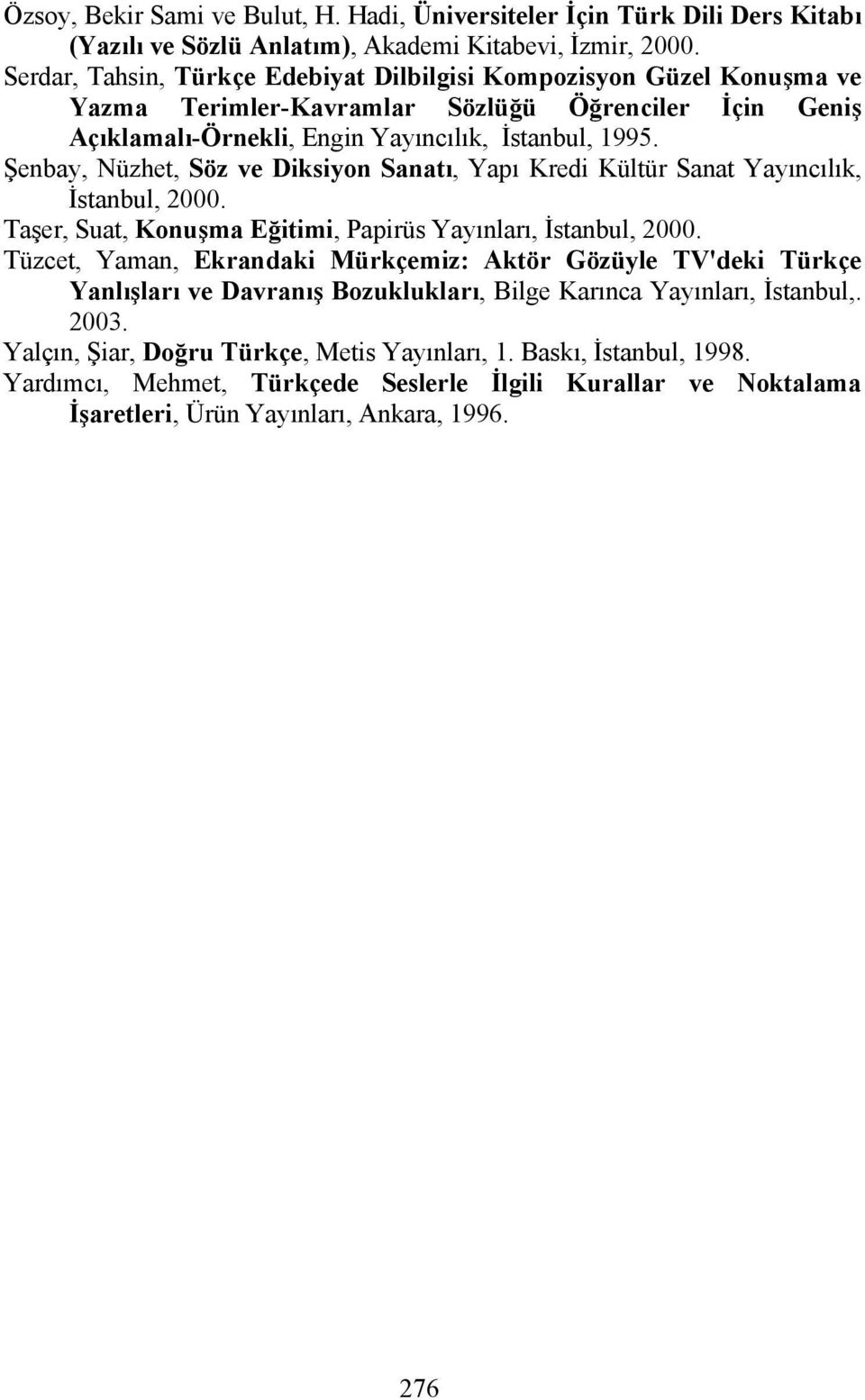 Şenbay, Nüzhet, Söz ve Diksiyon Sanatı, Yapı Kredi Kültür Sanat Yayıncılık, İstanbul, 2000. Taşer, Suat, Konuşma Eğitimi, Papirüs Yayınları, İstanbul, 2000.
