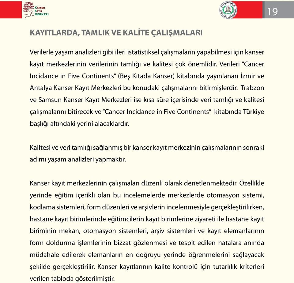 Trabzon ve Samsun Kanser Kayıt Merkezleri ise kısa süre içerisinde veri tamlığı ve kalitesi çalışmalarını bitirecek ve Cancer Incidance in Five Continents kitabında Türkiye başlığı altındaki yerini