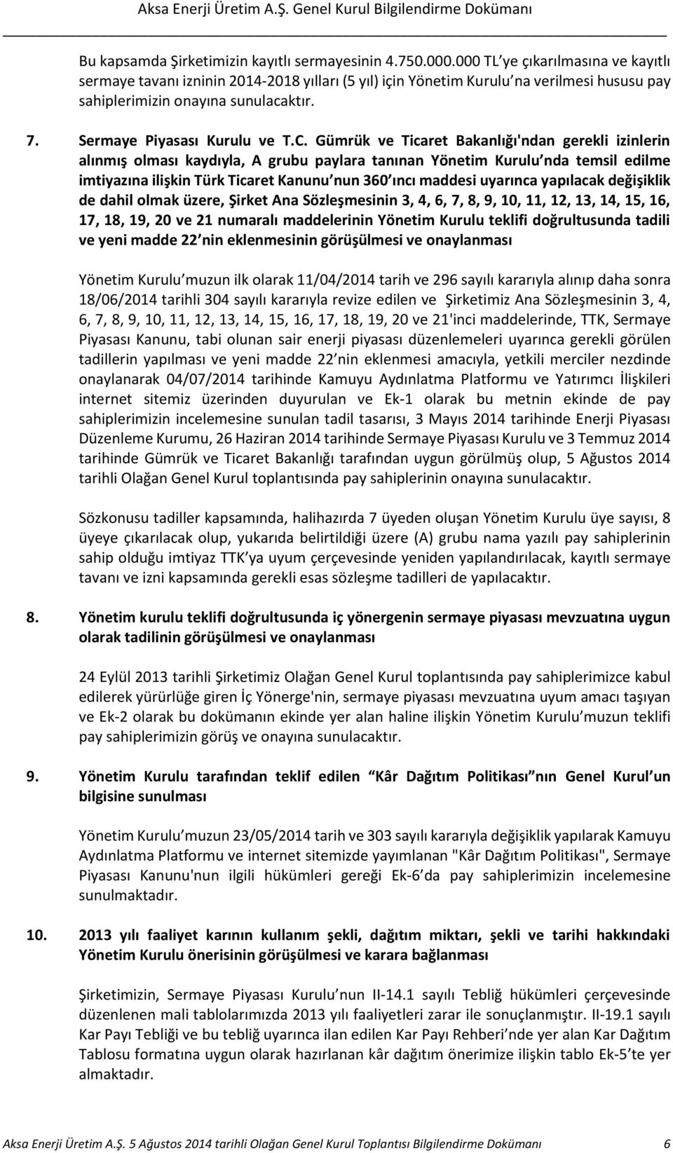 Gümrük ve Ticaret Bakanlığı'ndan gerekli izinlerin alınmış olması kaydıyla, A grubu paylara tanınan Yönetim Kurulu nda temsil edilme imtiyazına ilişkin Türk Ticaret Kanunu nun 360 ıncı maddesi