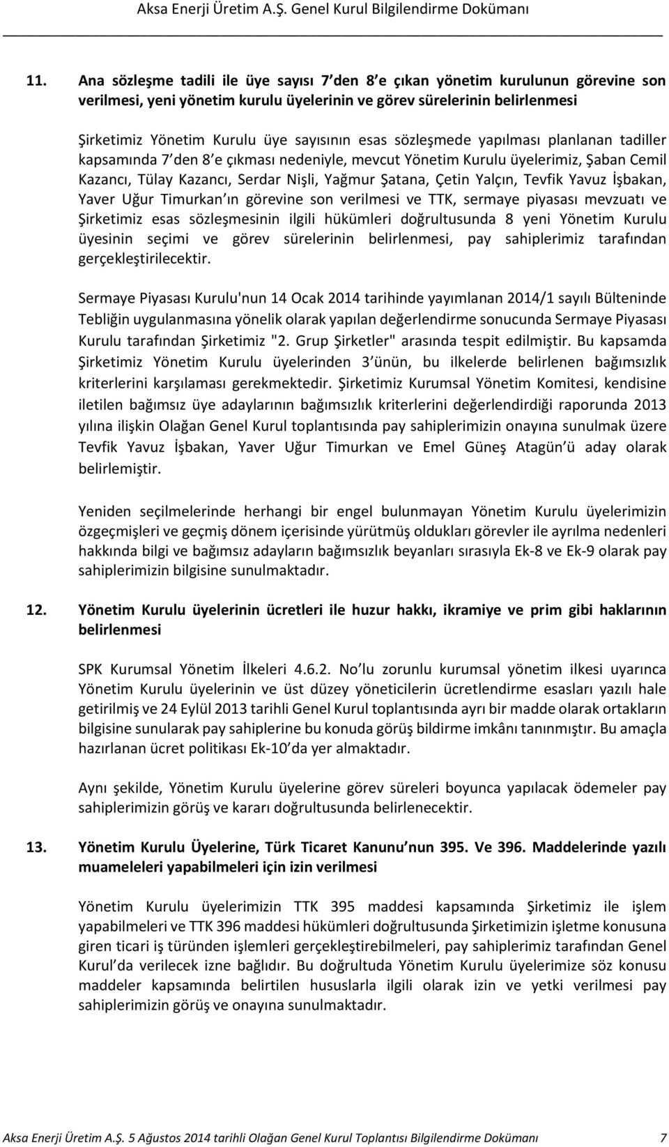 Yalçın, Tevfik Yavuz İşbakan, Yaver Uğur Timurkan ın görevine son verilmesi ve TTK, sermaye piyasası mevzuatı ve Şirketimiz esas sözleşmesinin ilgili hükümleri doğrultusunda 8 yeni Yönetim Kurulu