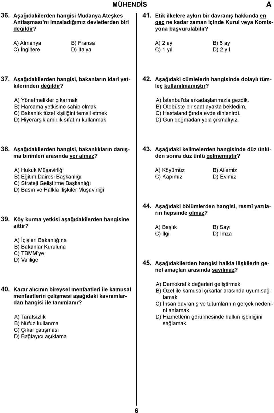 şağıdakilerden hangisi, bakanların idari yetkilerinden ) Yönetmelikler çıkarmak B) Harcama yetkisine sahip olmak C) Bakanlık tüzel kişiliğini temsil etmek D) Hiyerarşik amirlik sıfatını kullanmak 42.