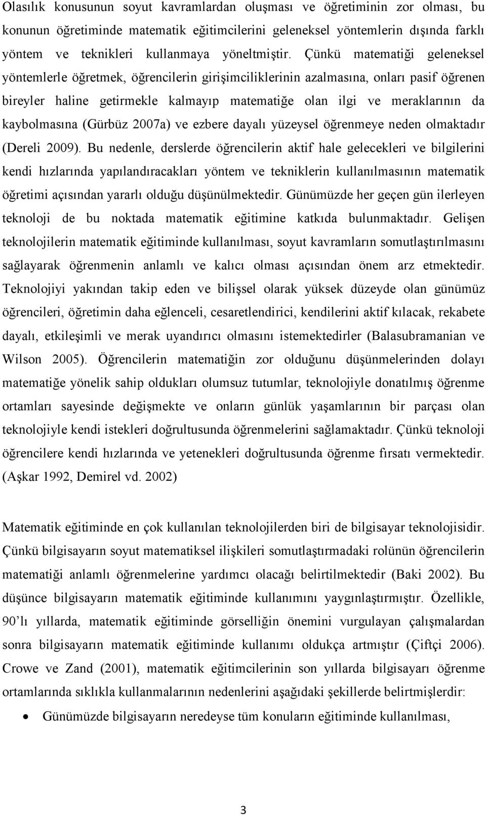 Çünkü matematiği geleneksel yöntemlerle öğretmek, öğrencilerin girişimciliklerinin azalmasına, onları pasif öğrenen bireyler haline getirmekle kalmayıp matematiğe olan ilgi ve meraklarının da