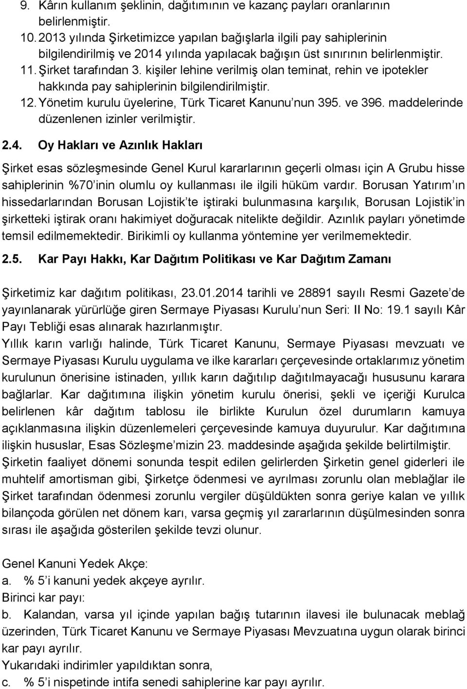 kişiler lehine verilmiş olan teminat, rehin ve ipotekler hakkında pay sahiplerinin bilgilendirilmiştir. 12. Yönetim kurulu üyelerine, Türk Ticaret Kanunu nun 395. ve 396.