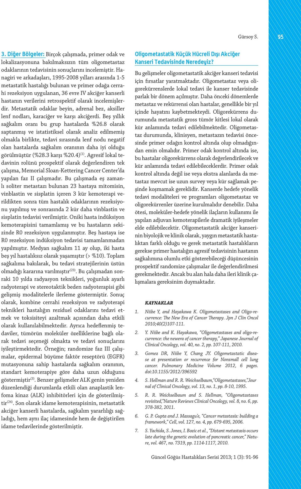 incelemişlerdir. Metastatik odaklar beyin, adrenal bez, aksiller lenf nodları, karaciğer ve karşı akciğerdi. Beş yıllık sağkalım oranı bu grup hastalarda %26.