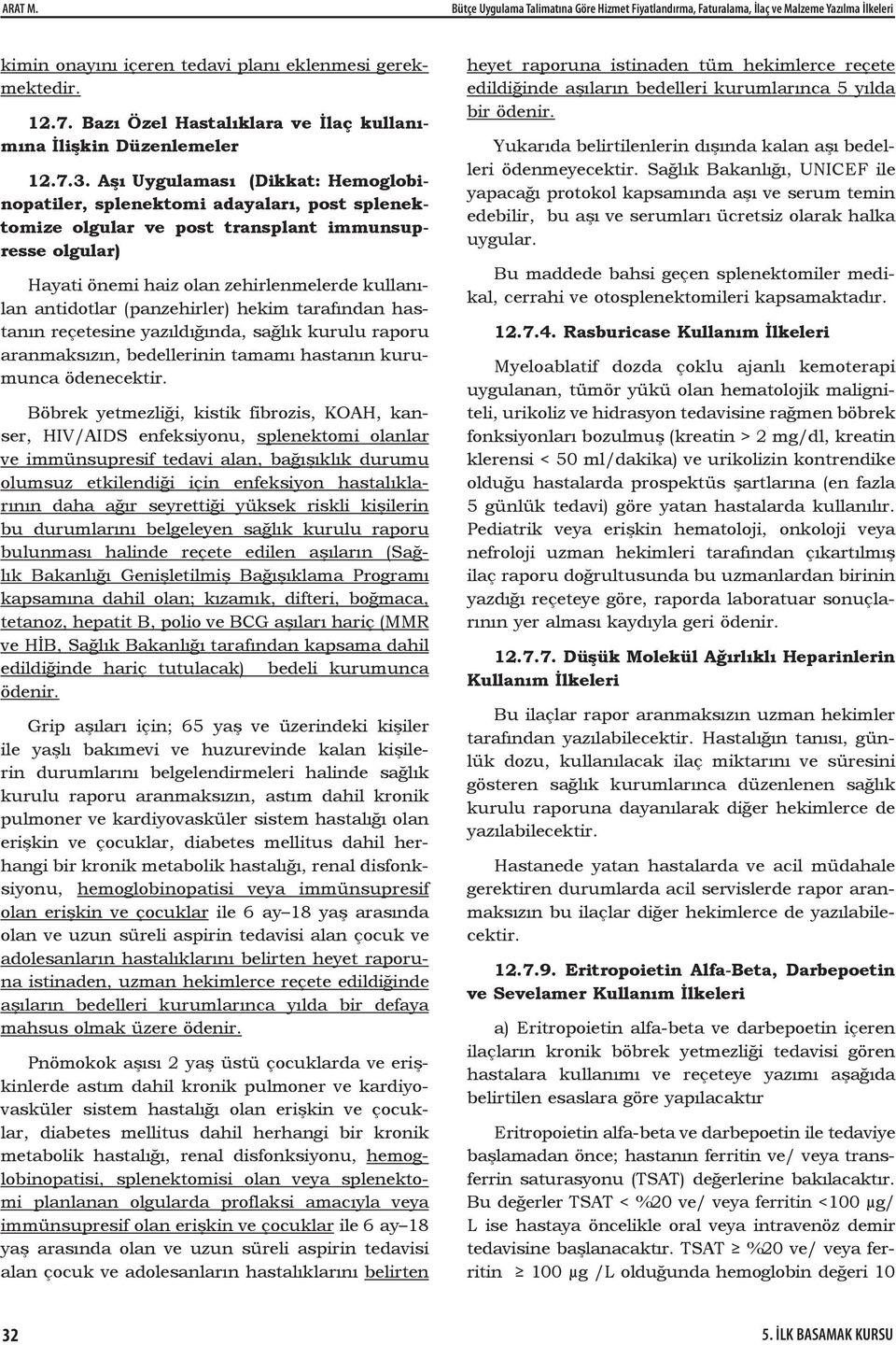 Aşı Uygulaması (Dikkat: Hemoglobinopatiler, splenektomi adayaları, post splenektomize olgular ve post transplant immunsupresse olgular) Hayati önemi haiz olan zehirlenmelerde kullanılan antidotlar