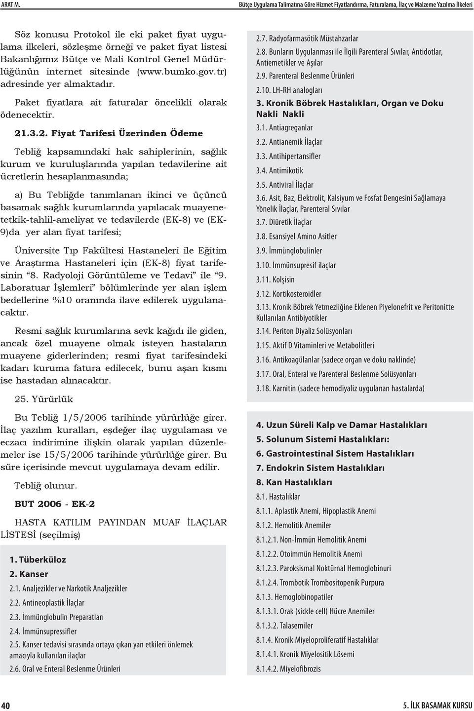 Bakanlığımız Bütçe ve Mali Kontrol Genel Müdürlüğünün internet sitesinde (www.bumko.gov.tr) adresinde yer almaktadır. Paket fiyatlara ait faturalar öncelikli olarak ödenecektir. 21