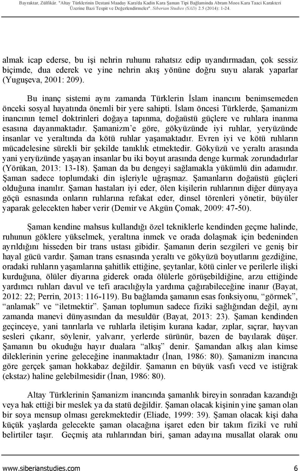 Bu inanç sistemi aynı zamanda Türklerin İslam inancını benimsemeden önceki sosyal hayatında önemli bir yere sahipti.