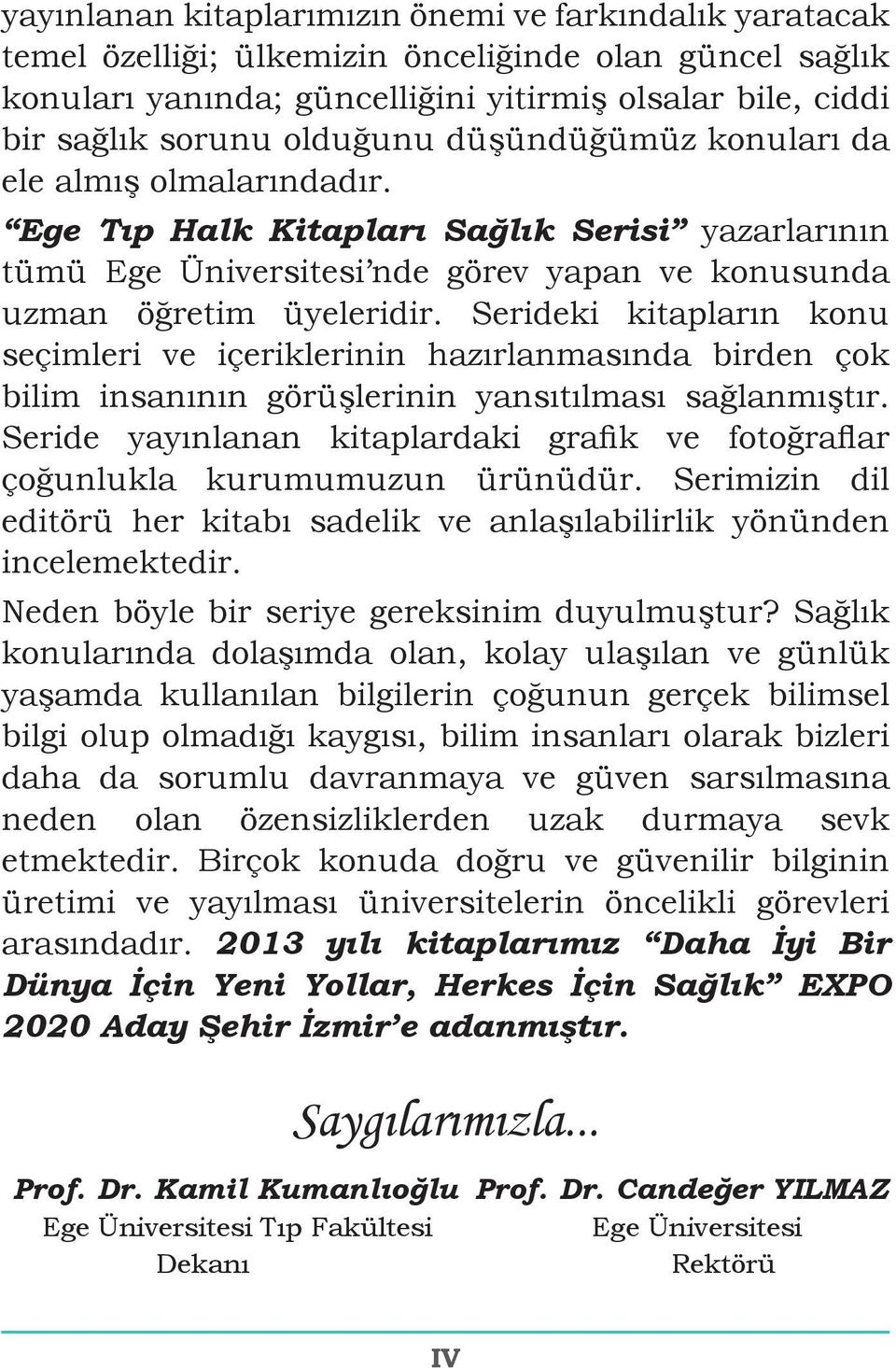 Serideki kitapların konu seçimleri ve içeriklerinin hazırlanmasında birden çok bilim insanının görüşlerinin yansıtılması sağlanmıştır.