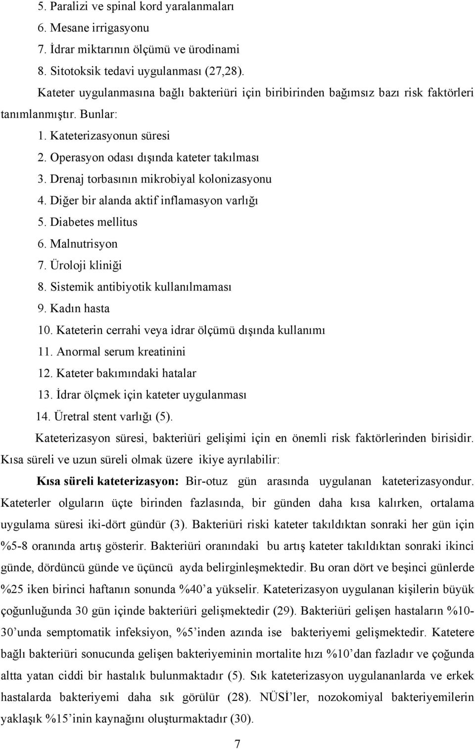 Drenaj torbasının mikrobiyal kolonizasyonu 4. Diğer bir alanda aktif inflamasyon varlığı 5. Diabetes mellitus 6. Malnutrisyon 7. Üroloji kliniği 8. Sistemik antibiyotik kullanılmaması 9.