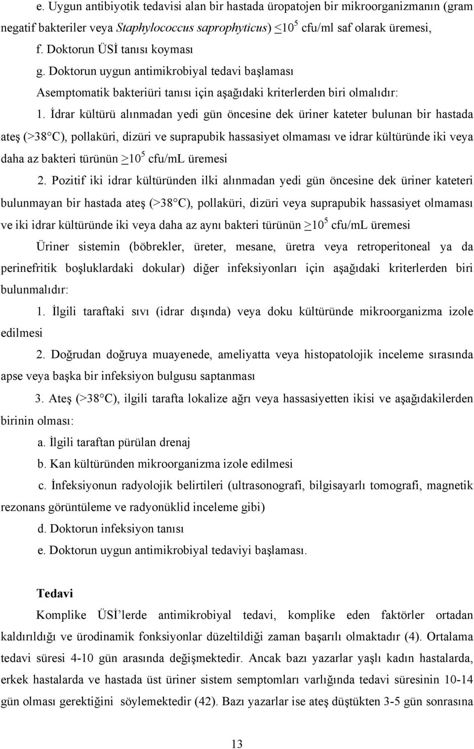 İdrar kültürü alınmadan yedi gün öncesine dek üriner kateter bulunan bir hastada ateş (>38 C), pollaküri, dizüri ve suprapubik hassasiyet olmaması ve idrar kültüründe iki veya daha az bakteri türünün