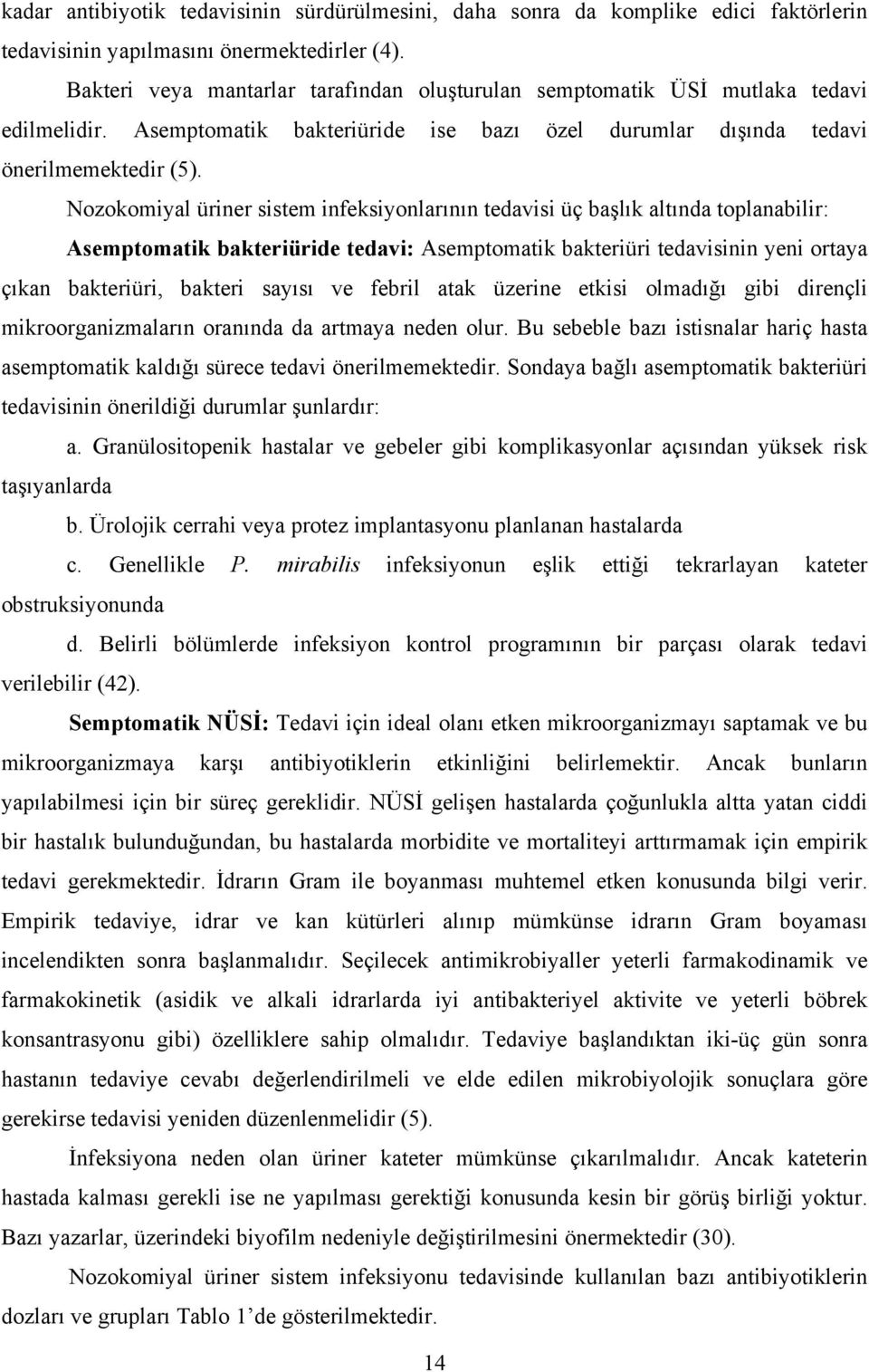 Nozokomiyal üriner sistem infeksiyonlarının tedavisi üç başlık altında toplanabilir: Asemptomatik bakteriüride tedavi: Asemptomatik bakteriüri tedavisinin yeni ortaya çıkan bakteriüri, bakteri sayısı