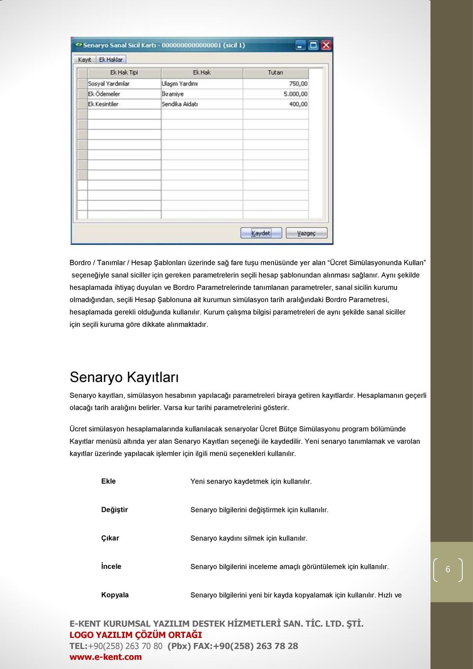 Aynı şekilde hesaplamada ihtiyaç duyulan ve Bordro Parametrelerinde tanımlanan parametreler, sanal sicilin kurumu olmadığından, seçili Hesap Şablonuna ait kurumun simülasyon tarih aralığındaki Bordro