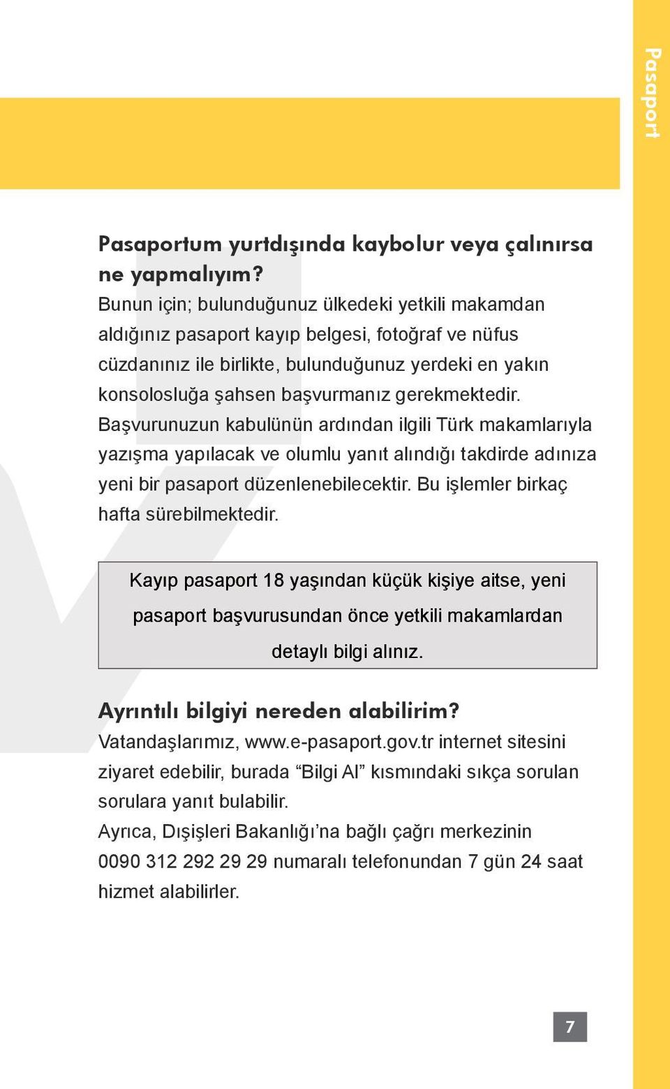 gerekmektedir. Başvurunuzun kabulünün ardından ilgili Türk makamlarıyla yazışma yapılacak ve olumlu yanıt alındığı takdirde adınıza yeni bir pasaport düzenlenebilecektir.