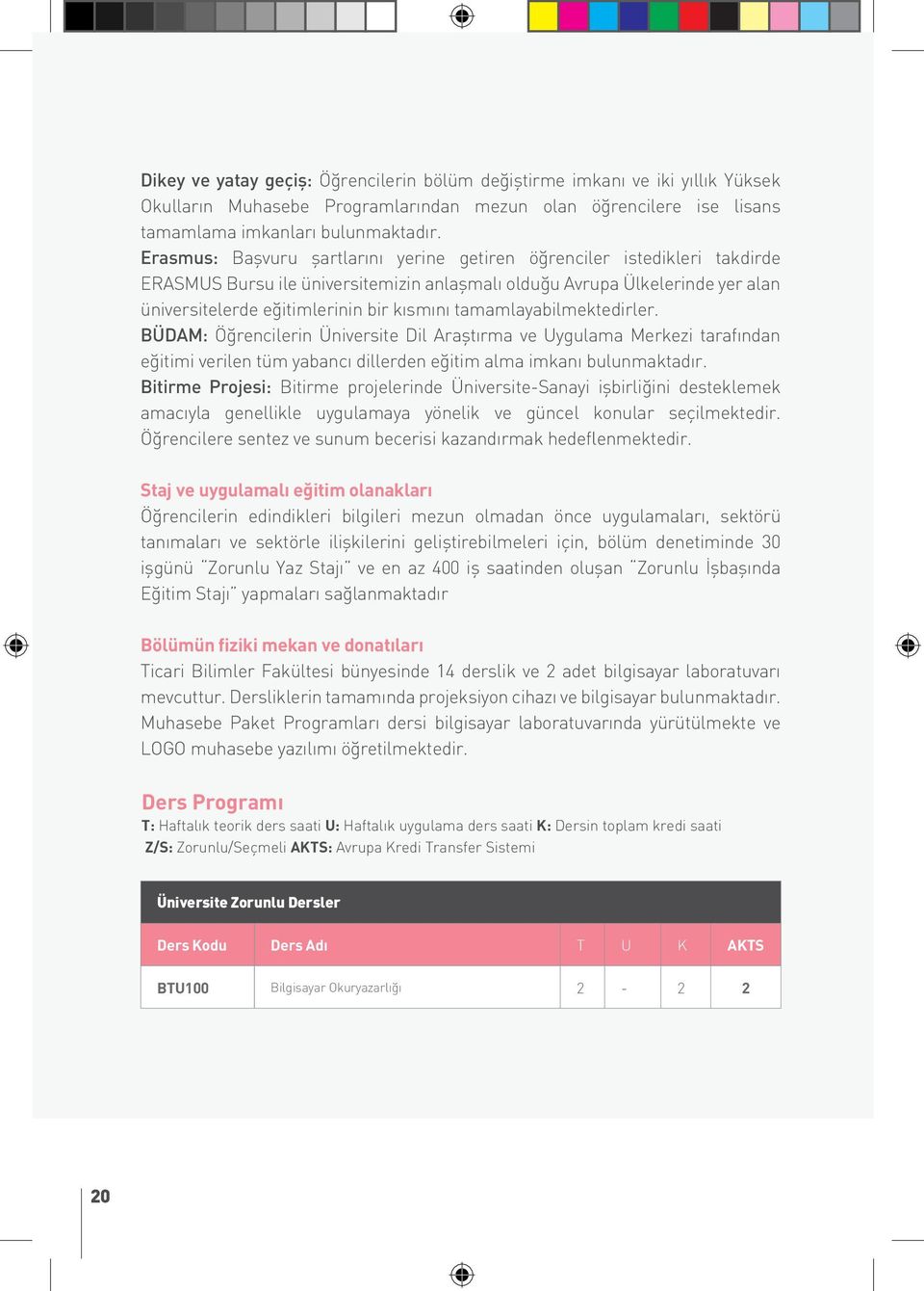 tamamlayabilmektedirler. BÜDAM: Öğrencilerin Üniversite Dil Araştırma ve Uygulama Merkezi tarafından eğitimi verilen tüm yabancı dillerden eğitim alma imkanı bulunmaktadır.