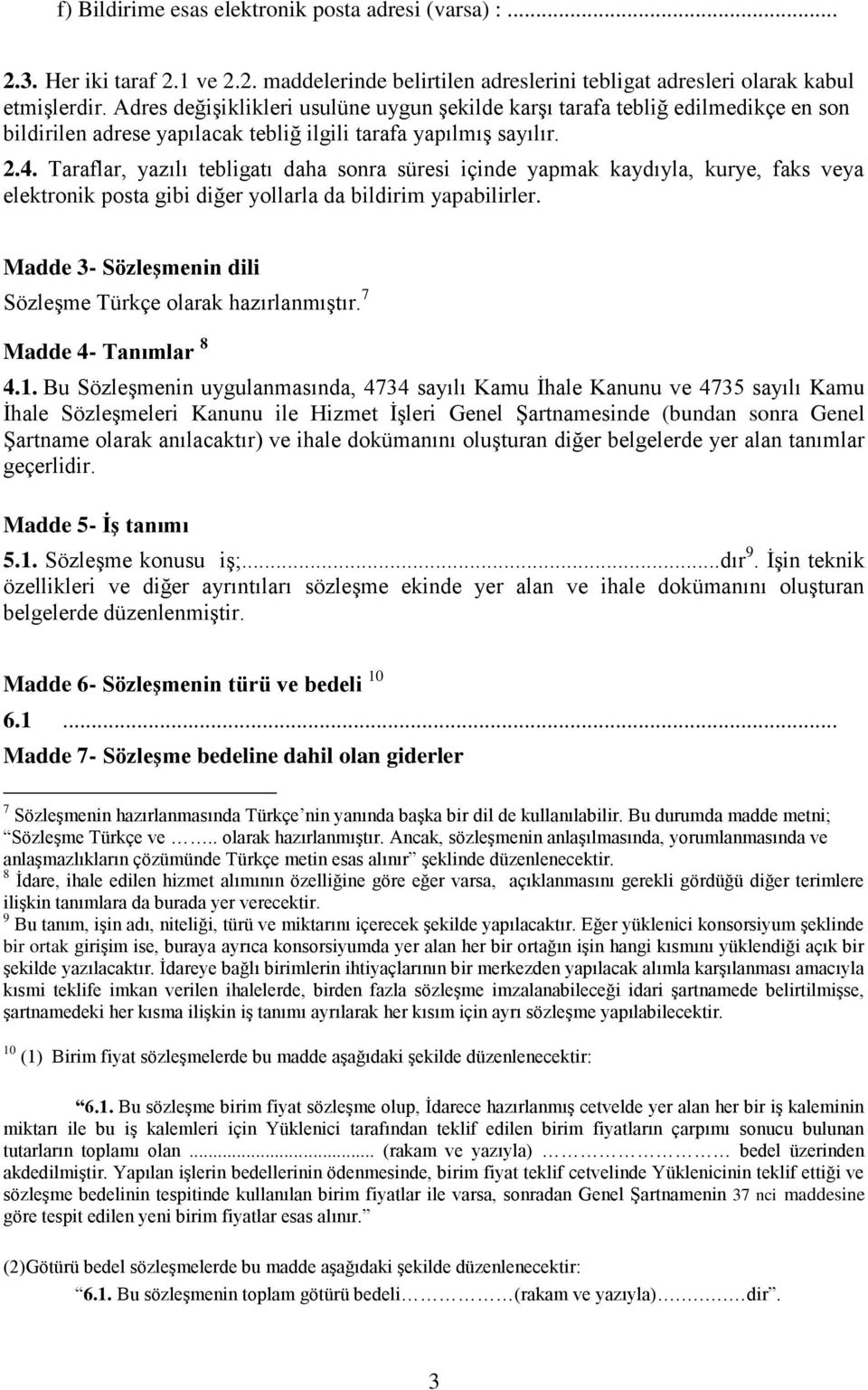 Taraflar, yazılı tebligatı daha sonra süresi içinde yapmak kaydıyla, kurye, faks veya elektronik posta gibi diğer yollarla da bildirim yapabilirler.