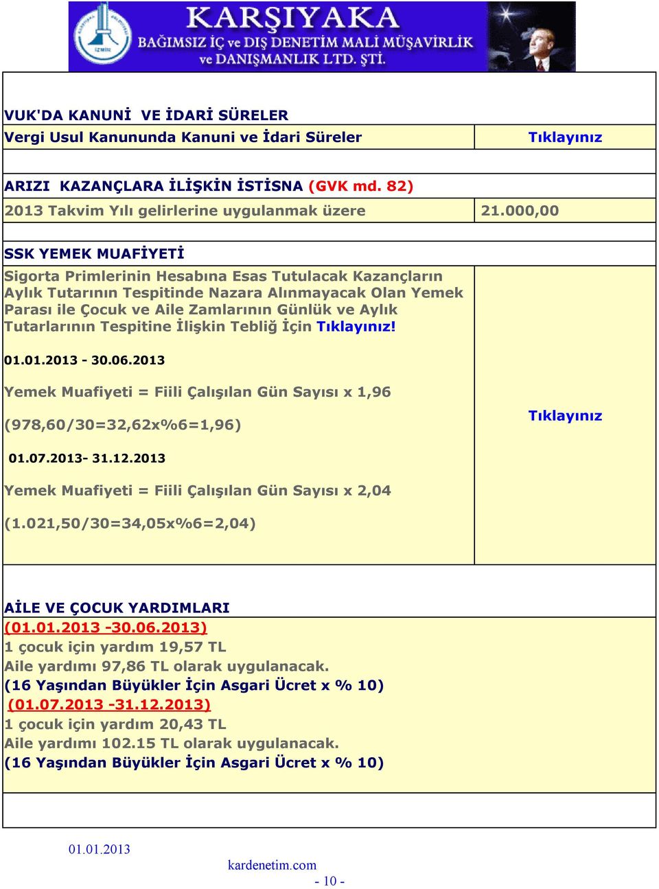 Tutarlarının Tespitine İlişkin Tebliğ İçin! - 30.06.2013 Yemek Muafiyeti = Fiili Çalışılan Gün Sayısı x 1,96 (978,60/30=32,62x%6=1,96) 01.07.2013-31.12.