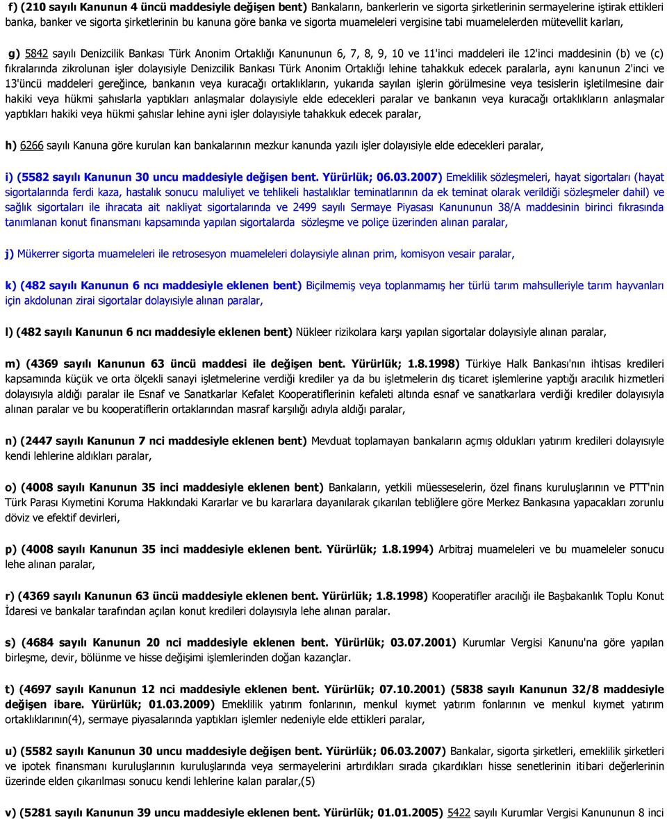 ve (c) fıkralarında zikrolunan işler dolayısiyle Denizcilik Bankası Türk Anonim Ortaklığı lehine tahakkuk edecek paralarla, aynı kanunun 2'inci ve 13'üncü maddeleri gereğince, bankanın veya kuracağı