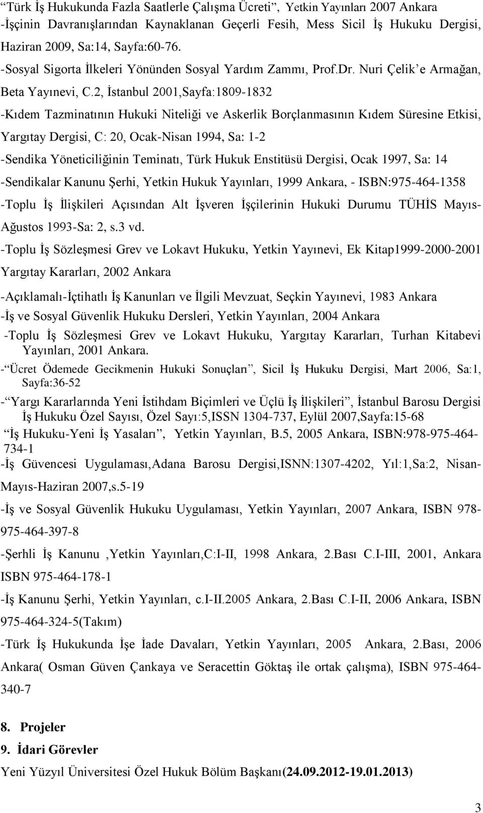 2, İstanbul 2001,Sayfa:1809-182 -Kıdem Tazminatının Hukuki Niteliği ve Askerlik Borçlanmasının Kıdem Süresine Etkisi, Yargıtay Dergisi, C: 20, Ocak-Nisan 199, Sa: 1-2 -Sendika Yöneticiliğinin