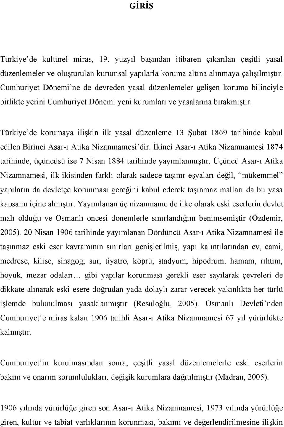 Türkiye de korumaya ilişkin ilk yasal düzenleme 13 Şubat 1869 tarihinde kabul edilen Birinci Asar-ı Atika Nizamnamesi dir.