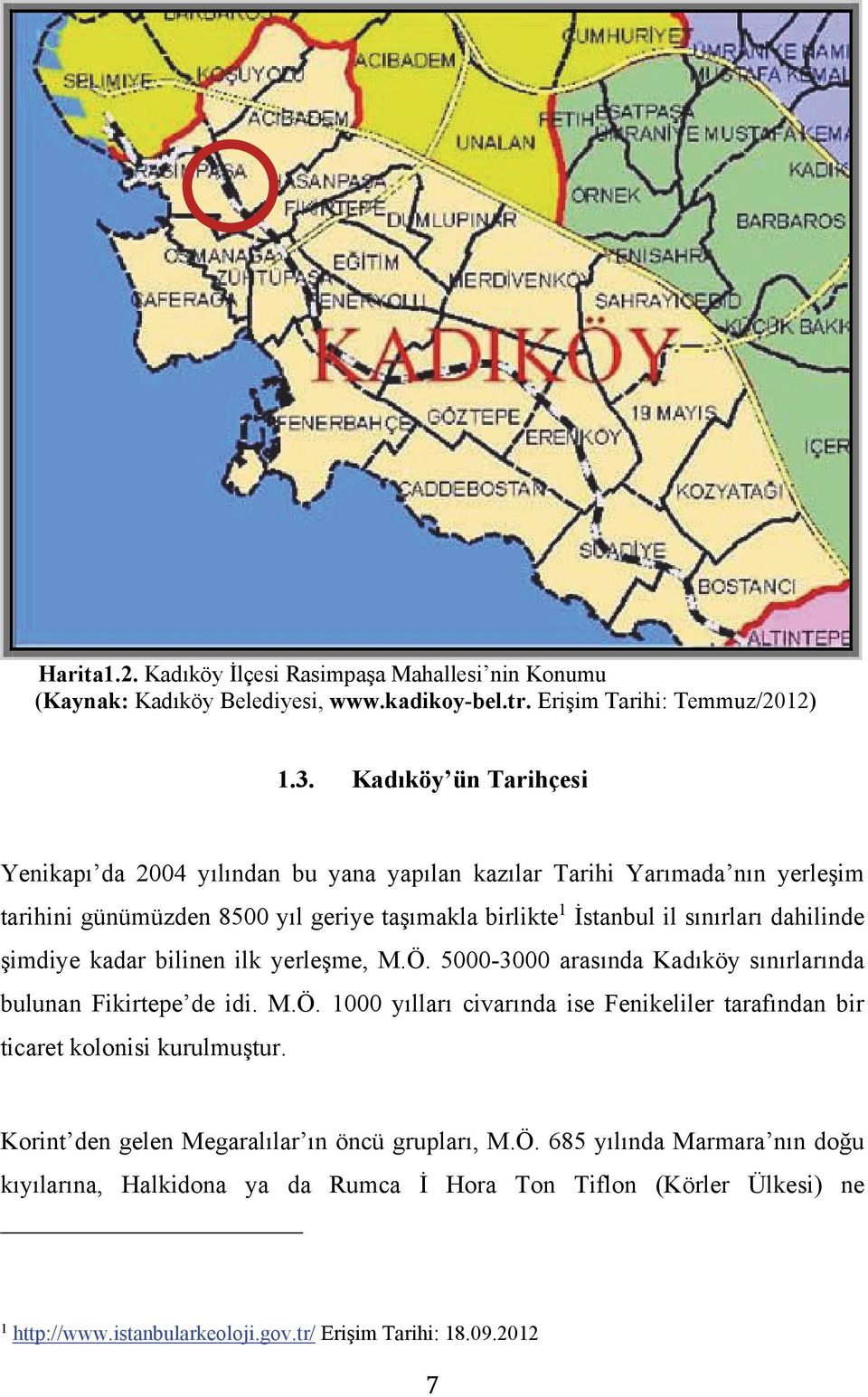 dahilinde şimdiye kadar bilinen ilk yerleşme, M.Ö. 5000-3000 arasında Kadıköy sınırlarında bulunan Fikirtepe de idi. M.Ö. 1000 yılları civarında ise Fenikeliler tarafından bir ticaret kolonisi kurulmuştur.