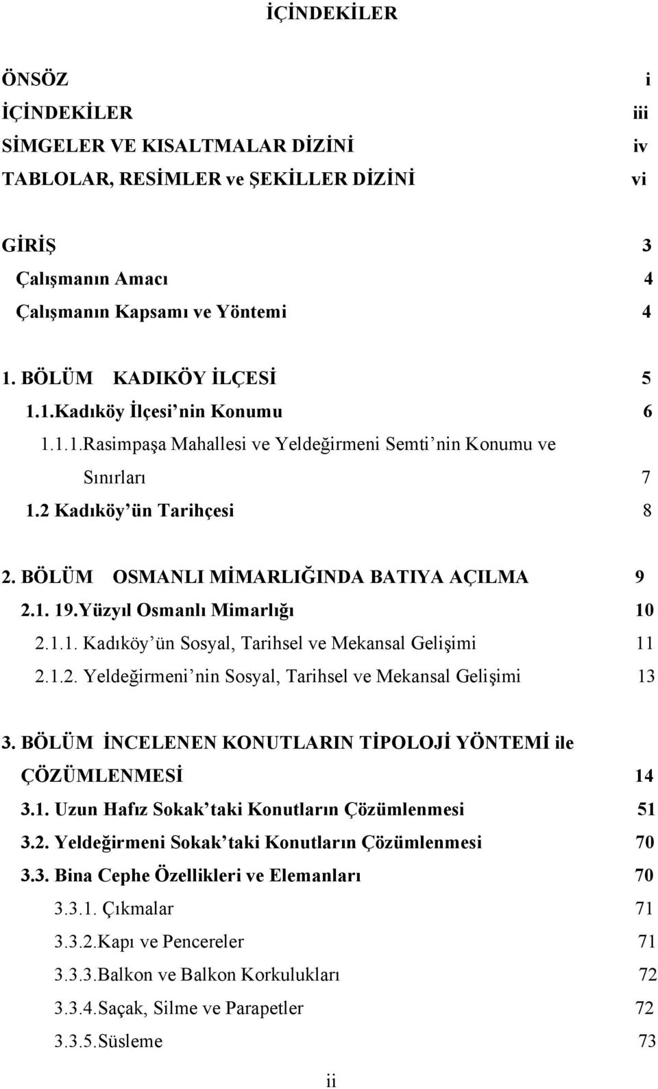 BÖLÜM OSMANLI MİMARLIĞINDA BATIYA AÇILMA 9 2.1. 19.Yüzyıl Osmanlı Mimarlığı 10 2.1.1. Kadıköy ün Sosyal, Tarihsel ve Mekansal Gelişimi 11 2.1.2. Yeldeğirmeni nin Sosyal, Tarihsel ve Mekansal Gelişimi 13 3.