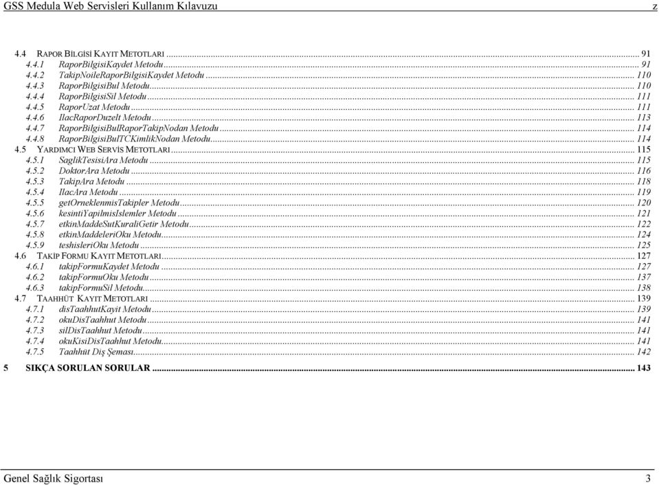 .. 115 4.5.1 SaglikTesisiAra Metodu... 115 4.5.2 DoktorAra Metodu... 116 4.5.3 TakipAra Metodu... 118 4.5.4 IlacAra Metodu... 119 4.5.5 getorneklenmistakipler Metodu... 120 4.5.6 kesintiyapilmisislemler Metodu.