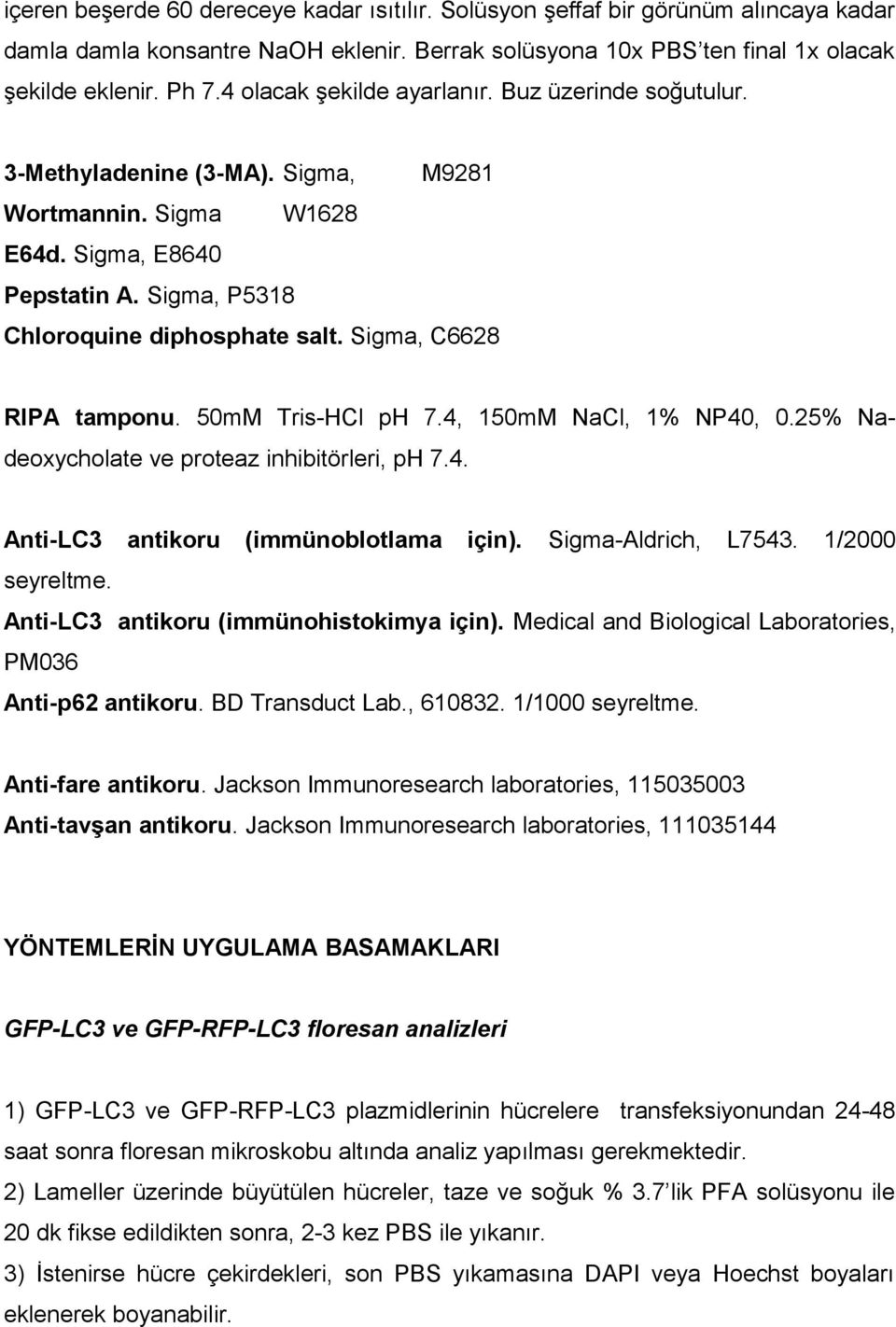 Sigma, C6628 RIPA tamponu. 50mM Tris-HCl ph 7.4, 150mM NaCl, 1% NP40, 0.25% Nadeoxycholate ve proteaz inhibitörleri, ph 7.4. Anti-LC3 antikoru (immünoblotlama için). Sigma-Aldrich, L7543.