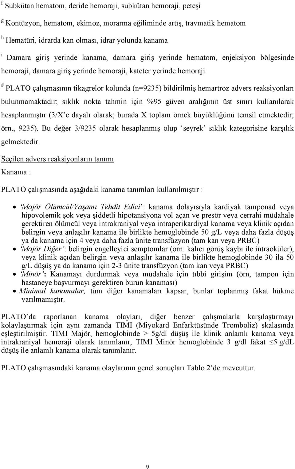 bildirilmiş hemartroz advers reaksiyonları bulunmamaktadır; sıklık nokta tahmin için %95 güven aralığının üst sınırı kullanılarak hesaplanmıştır (3/X e dayalı olarak; burada X toplam örnek