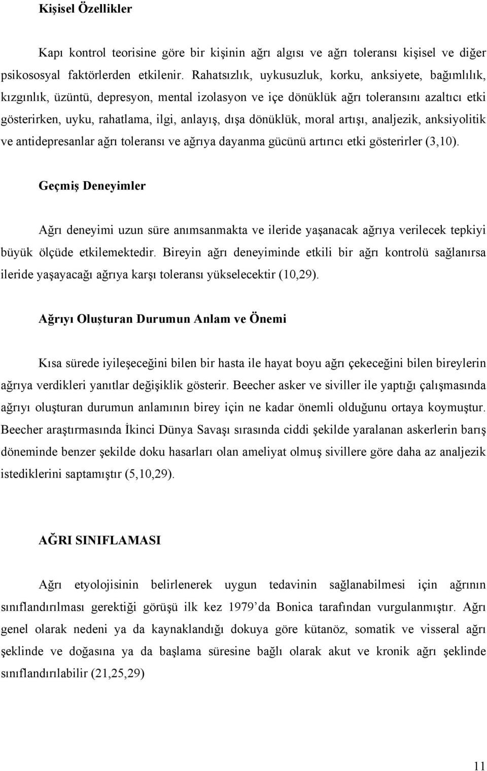 dönüklük, moral artışı, analjezik, anksiyolitik ve antidepresanlar ağrı toleransı ve ağrıya dayanma gücünü artırıcı etki gösterirler (3,10).