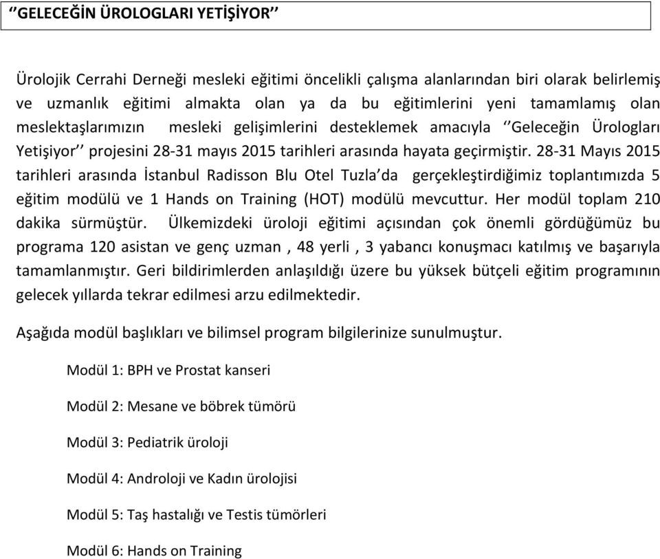 28-31 Mayıs 2015 tarihleri arasında İstanbul Radisson Blu Otel Tuzla da gerçekleştirdiğimiz toplantımızda 5 eğitim modülü ve 1 Hands on Training (HOT) modülü mevcuttur.