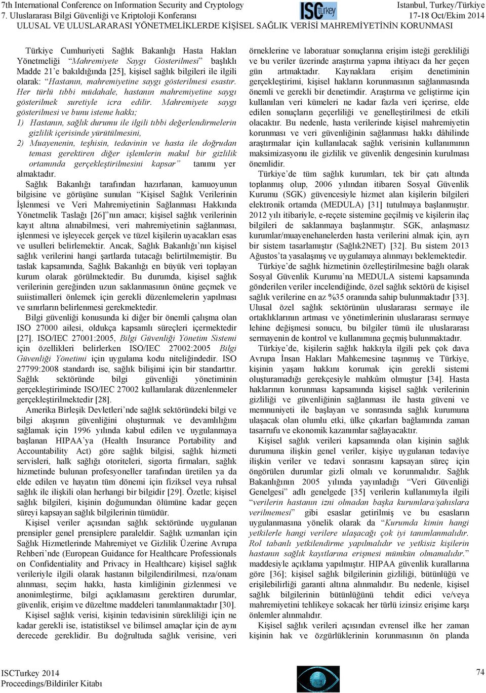 Mahremiyete saygı gösterilmesi ve bunu isteme hakkı; 1) Hastanın, sağlık durumu ile ilgili tıbbi değerlendirmelerin gizlilik içerisinde yürütülmesini, 2) Muayenenin, teşhisin, tedavinin ve hasta ile