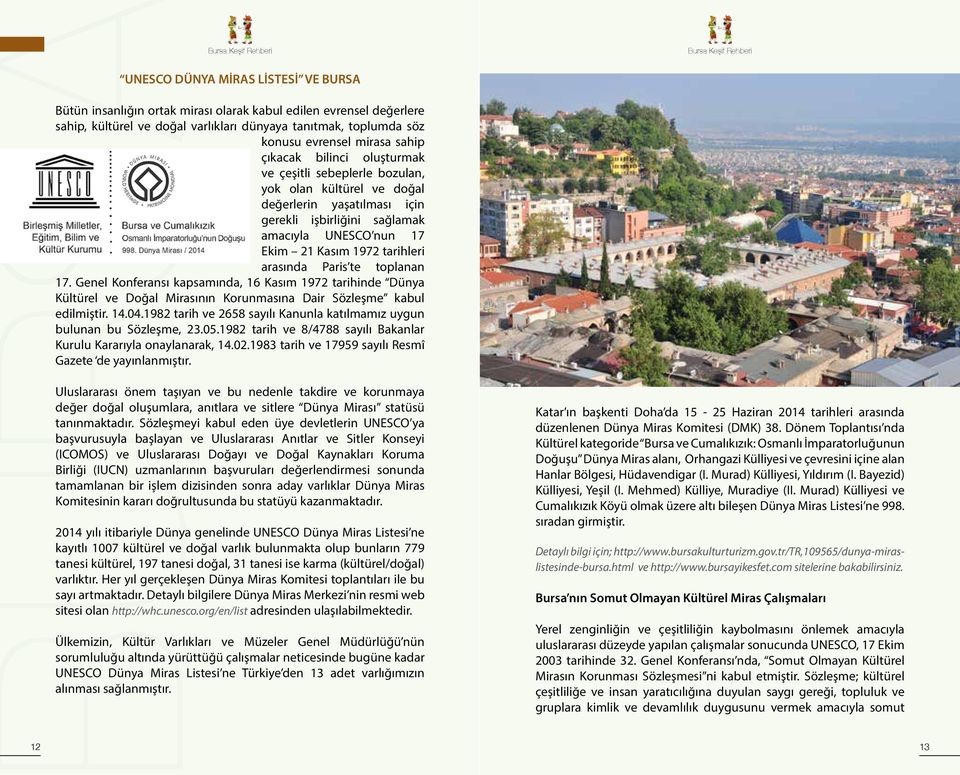 arasında Paris te toplanan 17. Genel Konferansı kapsamında, 16 Kasım 1972 tarihinde Dünya Kültürel ve Doğal Mirasının Korunmasına Dair Sözleşme kabul edilmiştir. 14.04.