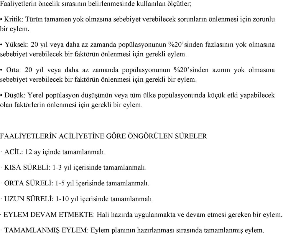 Orta: 20 yıl veya daha az zamanda popülasyonunun %20 sinden azının yok olmasına sebebiyet verebilecek bir faktörün önlenmesi için gerekli bir eylem.