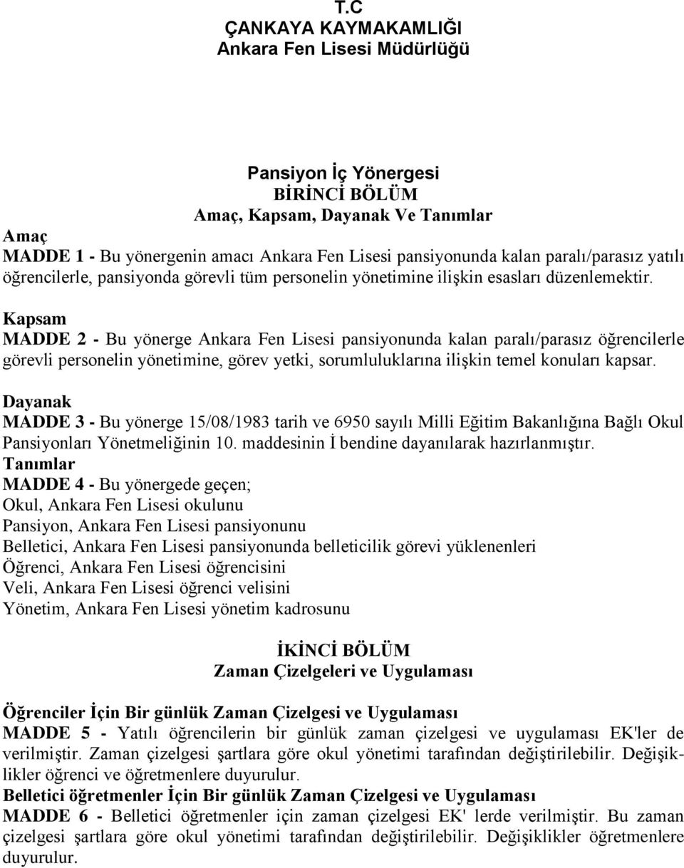 Kapsam MADDE 2 - Bu yönerge Ankara Fen Lisesi pansiyonunda kalan paralı/parasız öğrencilerle görevli personelin yönetimine, görev yetki, sorumluluklarına ilişkin temel konuları kapsar.