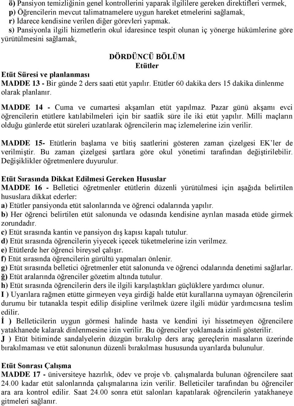 s) Pansiyonla ilgili hizmetlerin okul idaresince tespit olunan iç yönerge hükümlerine göre yürütülmesini sağlamak, DÖRDÜNCÜ BÖLÜM Etütler Etüt Süresi ve planlanması MADDE 13 - Bir günde 2 ders saati