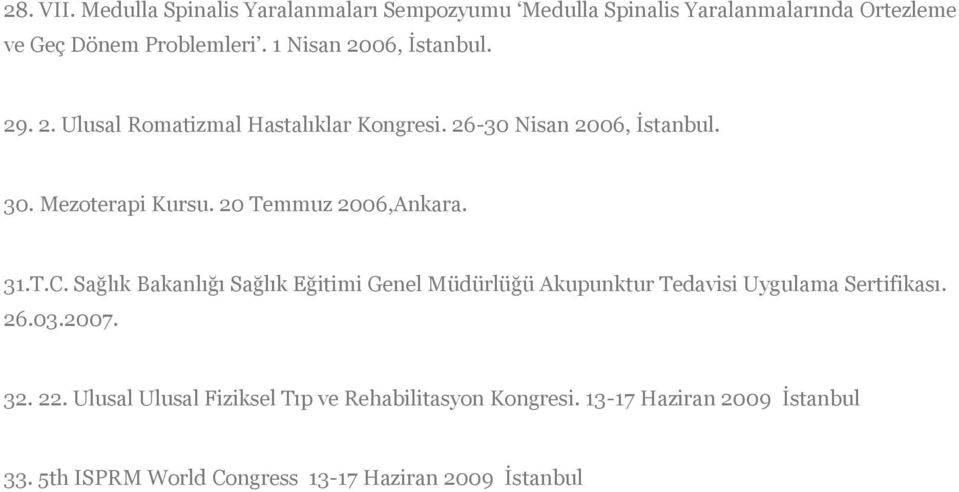 20 Temmuz 2006,Ankara. 31.T.C. Sağlık Bakanlığı Sağlık Eğitimi Genel Müdürlüğü Akupunktur Tedavisi Uygulama Sertifikası. 26.03.