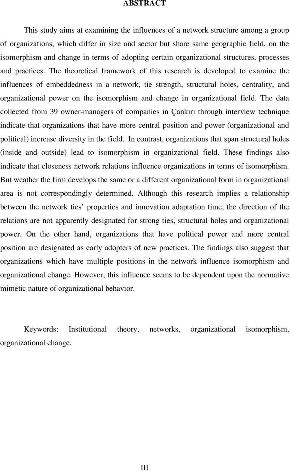 The theoretical framework of this research is developed to examine the influences of embeddedness in a network, tie strength, structural holes, centrality, and organizational power on the isomorphism