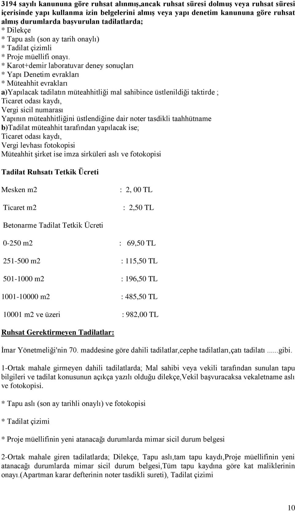 * Karot+demir laboratuvar deney sonuçları * Yapı Denetim evrakları * Müteahhit evrakları a)yapılacak tadilatın müteahhitliği mal sahibince üstlenildiği taktirde ; Ticaret odası kaydı, Vergi sicil