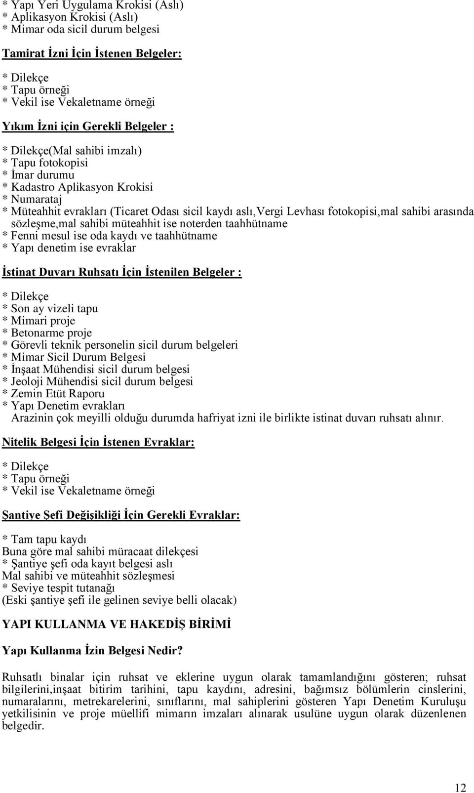 sahibi arasında sözleşme,mal sahibi müteahhit ise noterden taahhütname * Fenni mesul ise oda kaydı ve taahhütname * Yapı denetim ise evraklar İstinat Duvarı Ruhsatı İçin İstenilen Belgeler : * Son ay