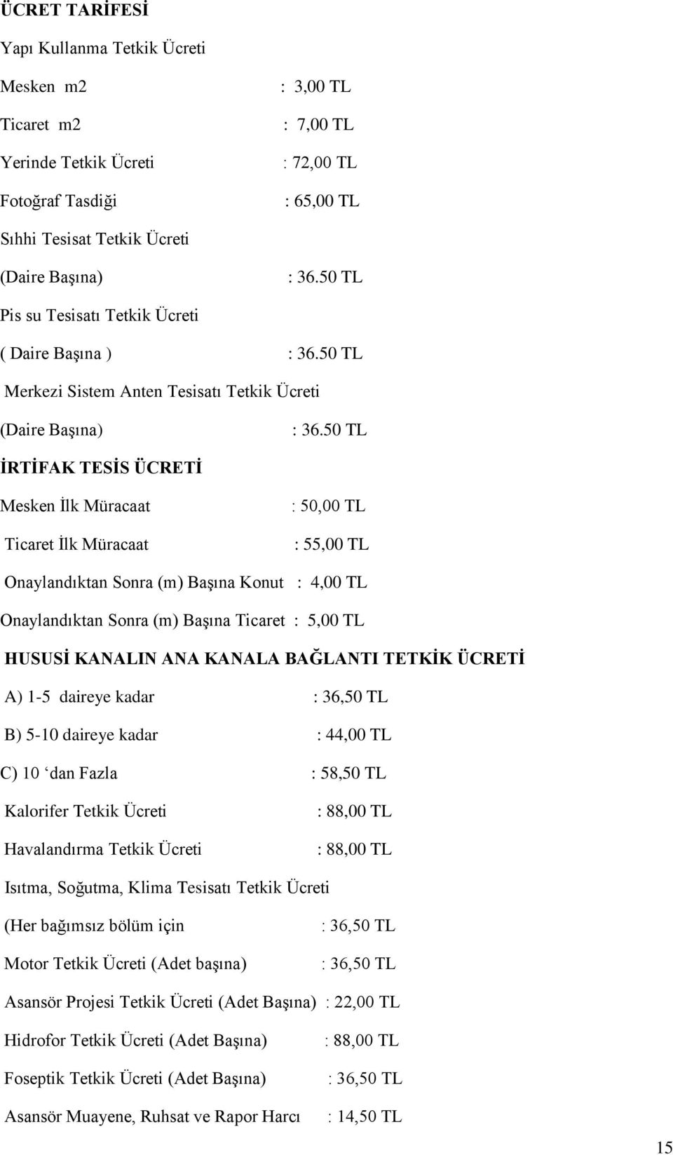 50 TL İRTİFAK TESİS ÜCRETİ Mesken İlk Müracaat Ticaret İlk Müracaat : 50,00 TL : 55,00 TL Onaylandıktan Sonra (m) Başına Konut : 4,00 TL Onaylandıktan Sonra (m) Başına Ticaret : 5,00 TL HUSUSİ