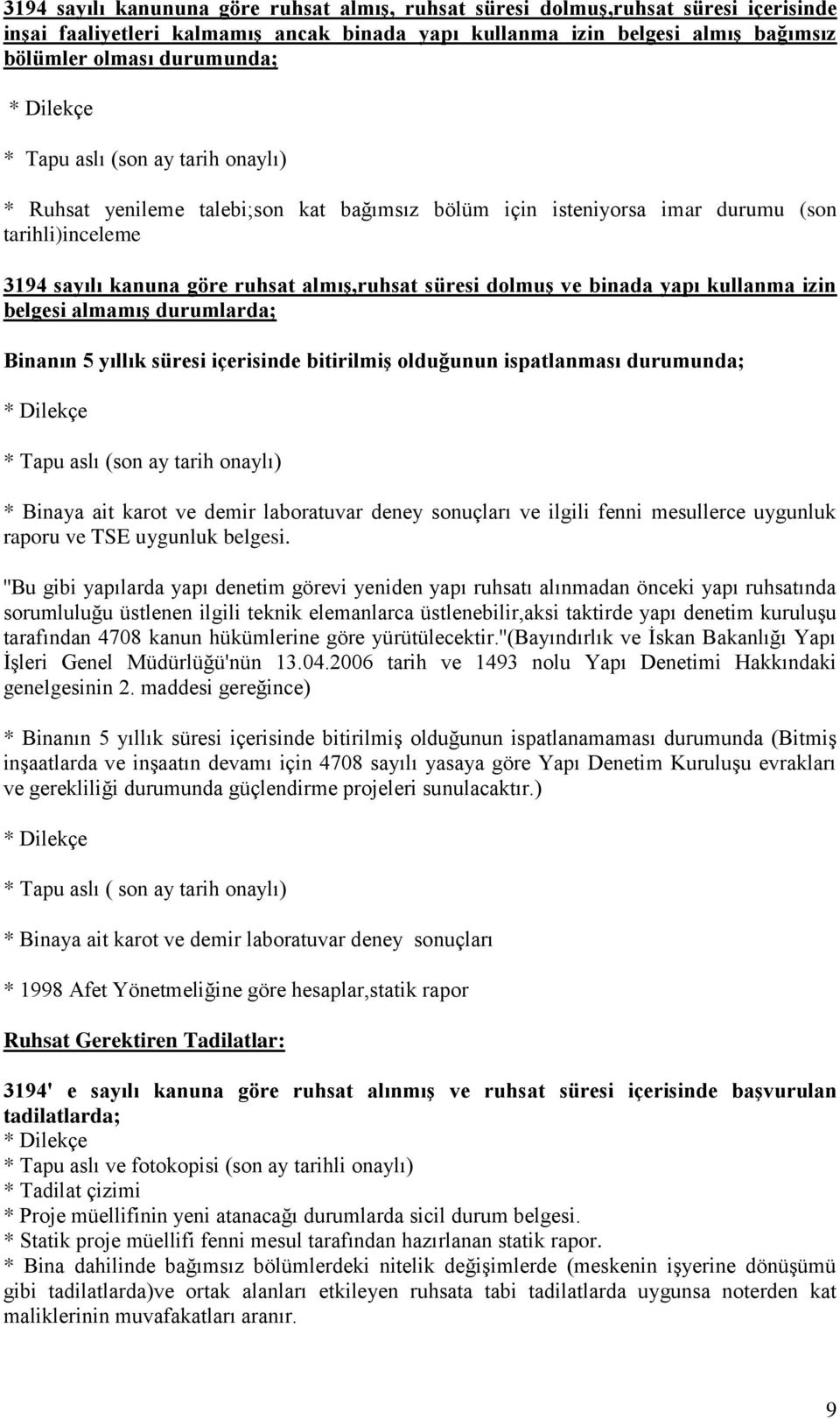 yapı kullanma izin belgesi almamış durumlarda; Binanın 5 yıllık süresi içerisinde bitirilmiş olduğunun ispatlanması durumunda; * Tapu aslı (son ay tarih onaylı) * Binaya ait karot ve demir