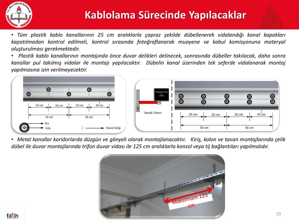 Plastik kablo kanallarının montajında önce duvar delikleri delinecek, sonrasında dübeller takılacak, daha sonra kanallar pul takılmış vidalar ile montajı yapılacaktır.