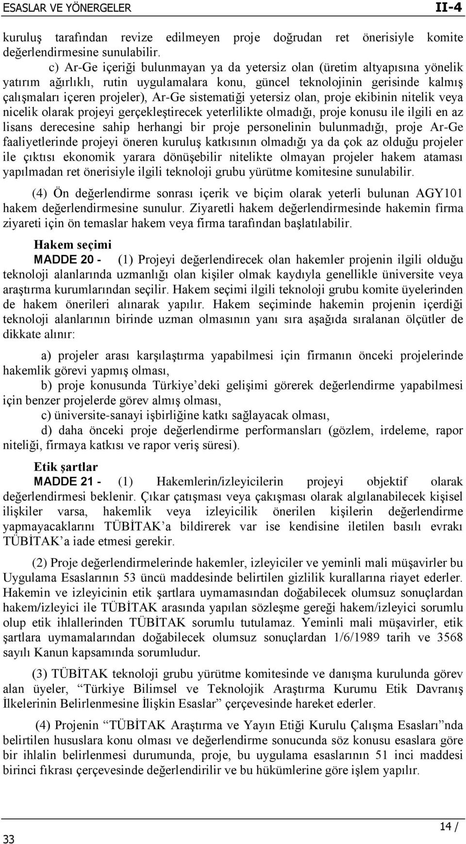 sistematiği yetersiz olan, proje ekibinin nitelik veya nicelik olarak projeyi gerçekleştirecek yeterlilikte olmadığı, proje konusu ile ilgili en az lisans derecesine sahip herhangi bir proje