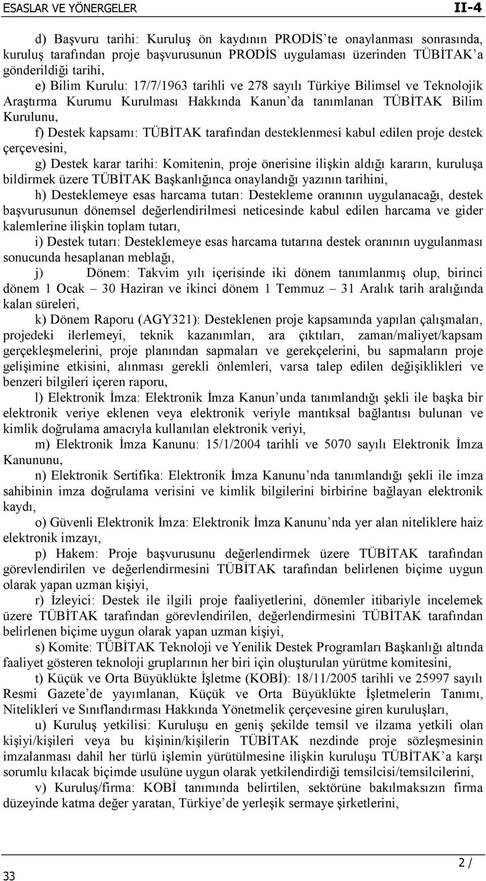 proje destek çerçevesini, g) Destek karar tarihi: Komitenin, proje önerisine ilişkin aldığı kararın, kuruluşa bildirmek üzere TÜBİTAK Başkanlığınca onaylandığı yazının tarihini, h) Desteklemeye esas