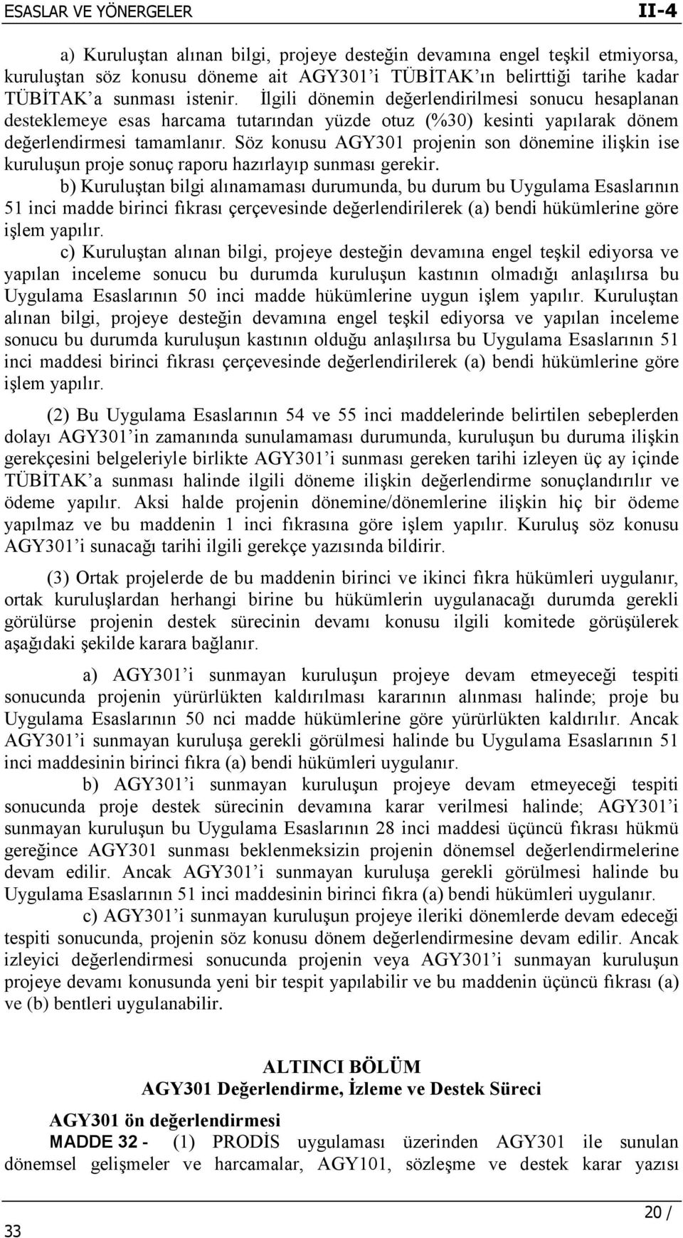 Söz konusu AGY301 projenin son dönemine ilişkin ise kuruluşun proje sonuç raporu hazırlayıp sunması gerekir.