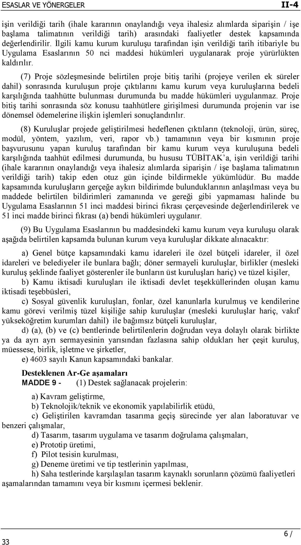 (7) Proje sözleşmesinde belirtilen proje bitiş tarihi (projeye verilen ek süreler dahil) sonrasında kuruluşun proje çıktılarını kamu kurum veya kuruluşlarına bedeli karşılığında taahhütte bulunması